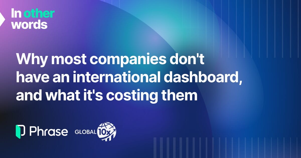 Why most companies don’t have an international dashboard, and what it’s costing them