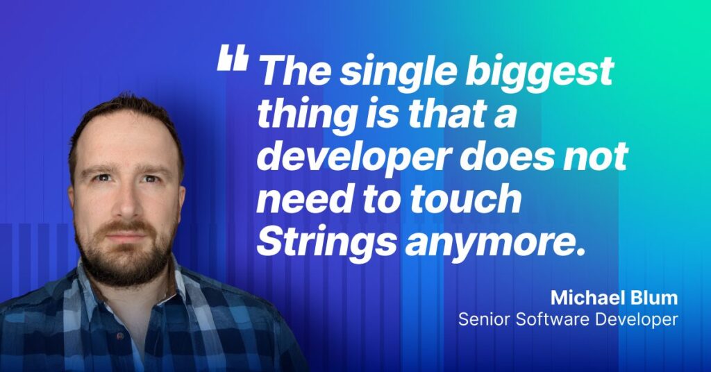 Photo of Michael Blum, Senior Software Developer, with quote: "The single biggest thing is that a developer does not need to touch Strings anymore."